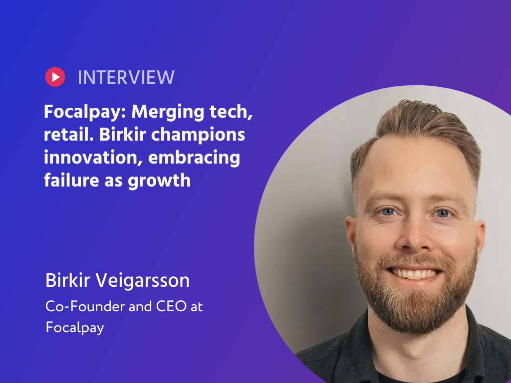 Revolutionizing Retail: Birkir Veigarsson's Journey from Payment Puzzles to Focalpay's FinTech Frontier