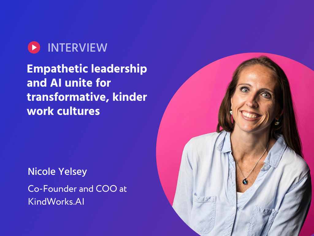 Empathy in Action: Nicole Yelsey's Journey of Transforming Work Culture with KindWorks.AI