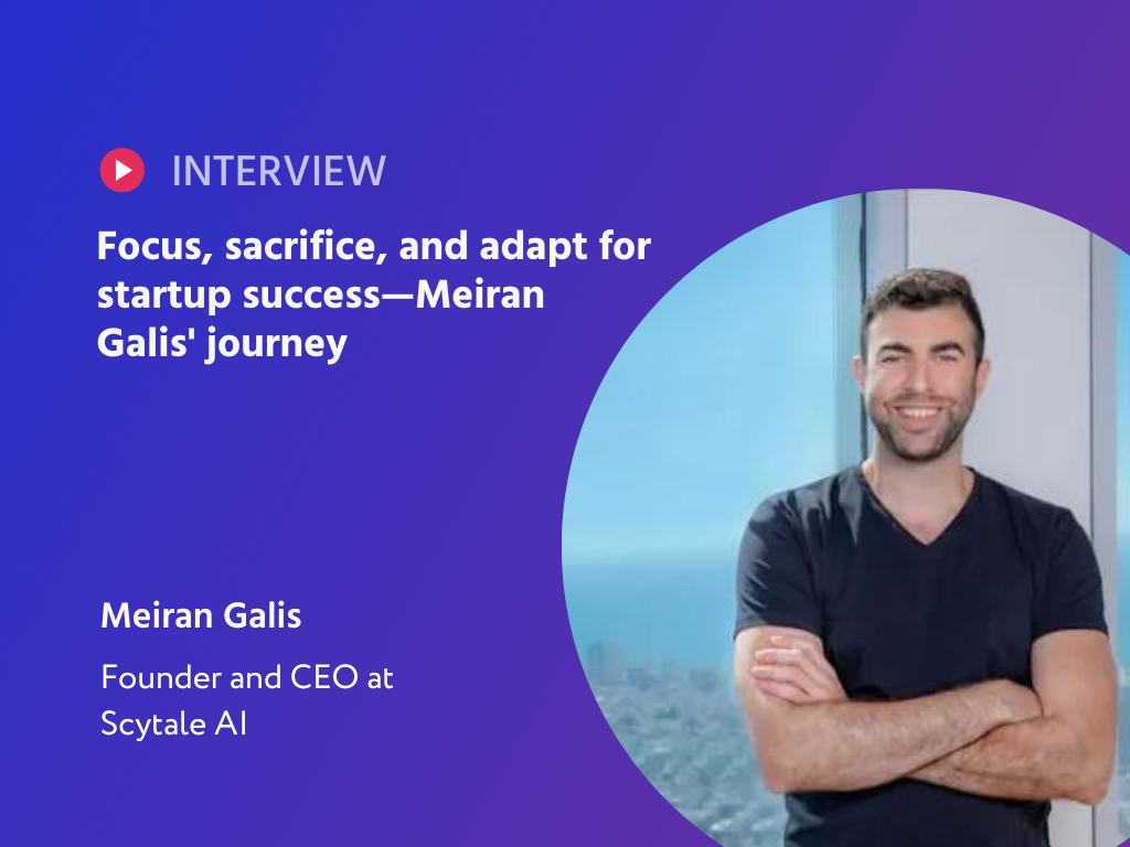 Mastering the Startup Game: Meiran Galis Unpacks the Realities of Building Scytale AI