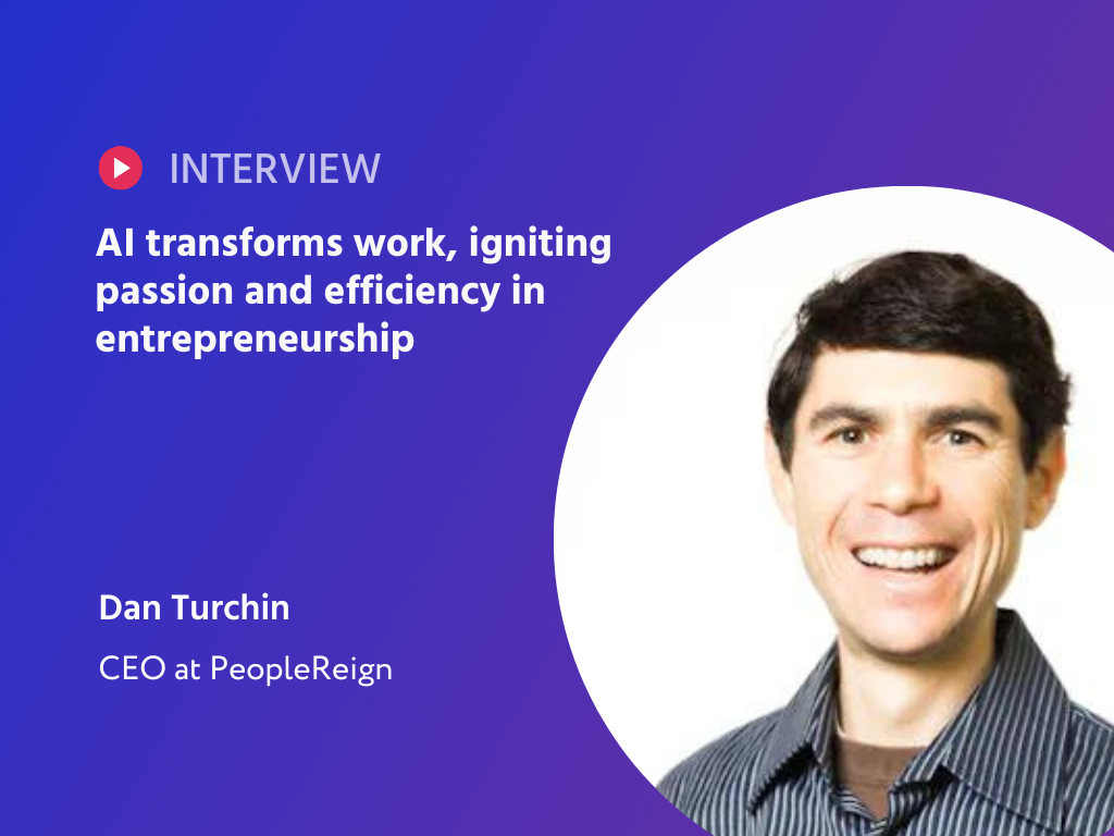 Revolutionizing Work: How Dan Turchin’s PeopleReign Uses AI to Streamline Operations