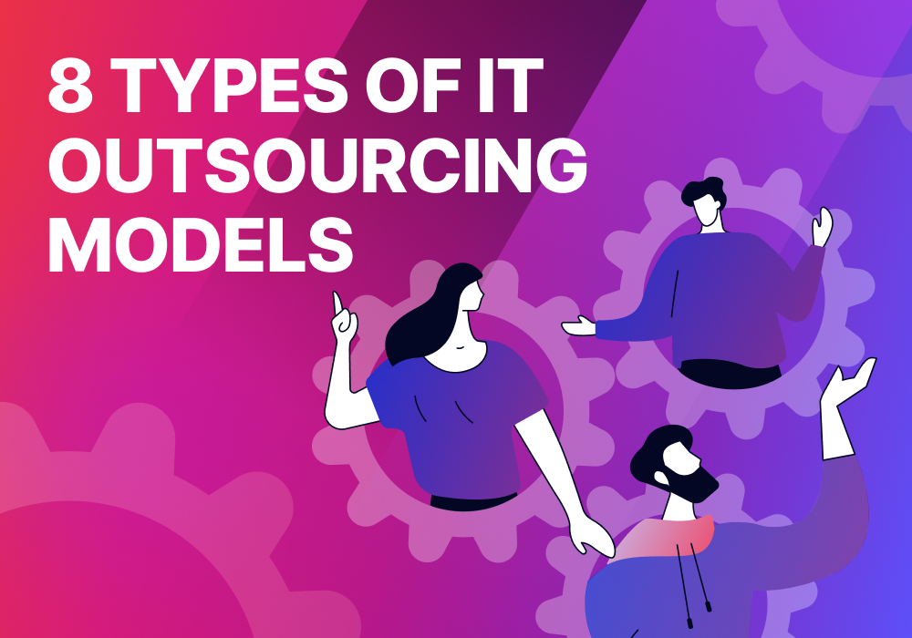 8 Types of IT Outsourcing Models and How to Choose the Right One for Your Business