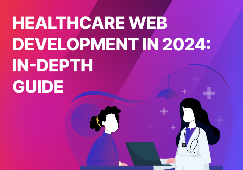 Healthcare Web Development In 2024: In-Depth Guide